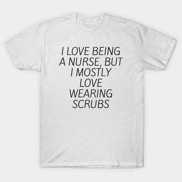 I love being a nurse, but I mostly love wearing scrubs T-Shirt by Word and Saying